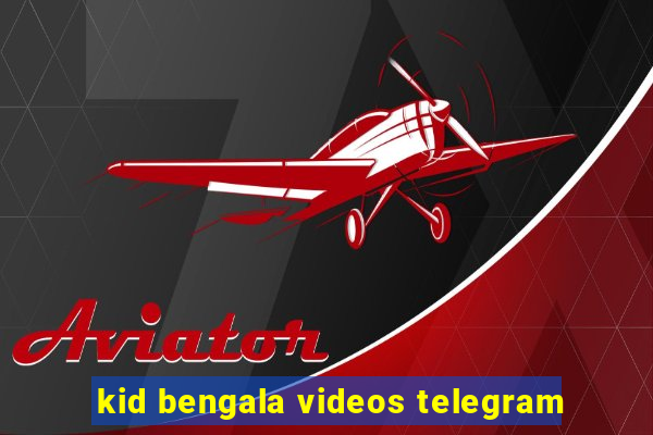 kid bengala videos telegram